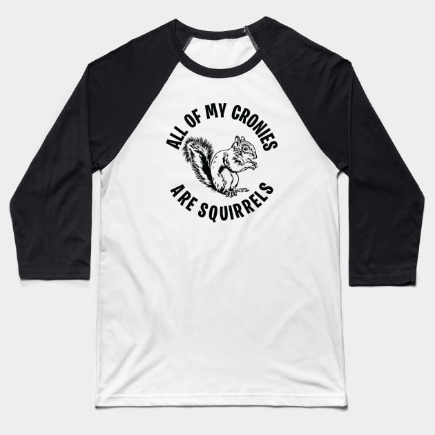 Funny All of my Cronies are Squirrels Baseball T-Shirt by Graphic Duster